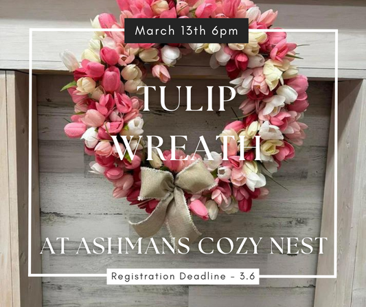 03/13/25 Tulip Wreath Workshop at Ashman's Cozy Nest 6p